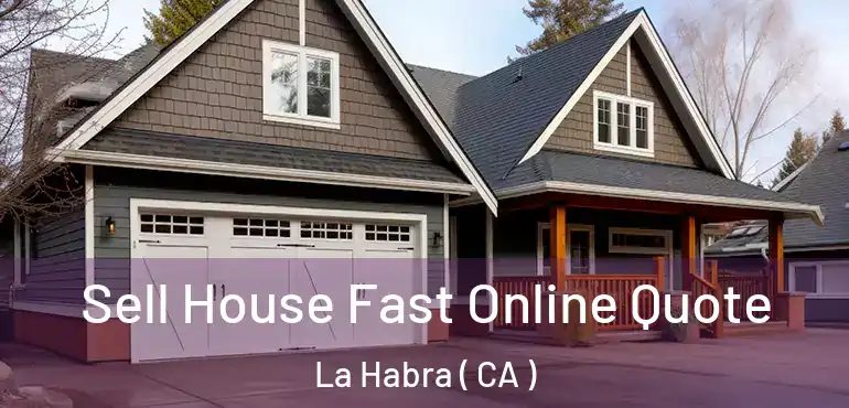 Sell House Fast Online Quote La Habra ( CA )