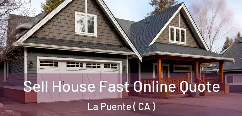  Sell House Fast Online Quote La Puente ( CA )