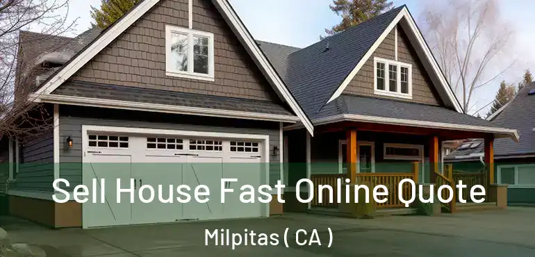  Sell House Fast Online Quote Milpitas ( CA )