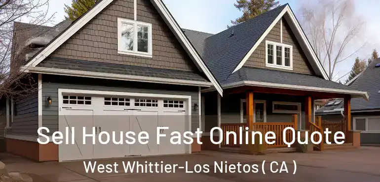  Sell House Fast Online Quote West Whittier-Los Nietos ( CA )
