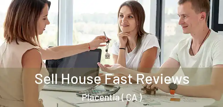 Sell House Fast Reviews Placentia ( CA )