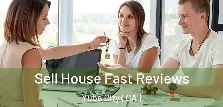 Sell House Fast Reviews Yuba City ( CA )