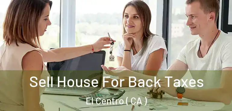 Sell House For Back Taxes El Centro ( CA )