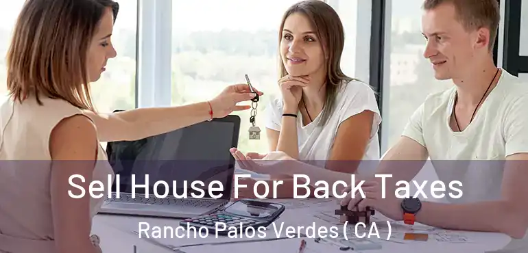 Sell House For Back Taxes Rancho Palos Verdes ( CA )