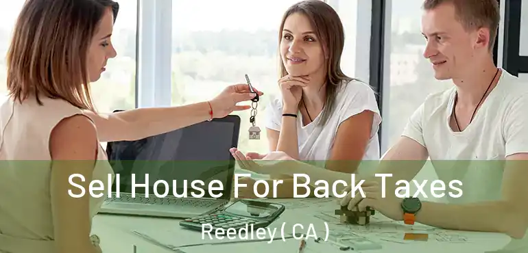 Sell House For Back Taxes Reedley ( CA )