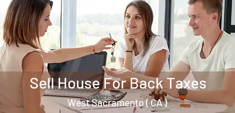 Sell House For Back Taxes West Sacramento ( CA )