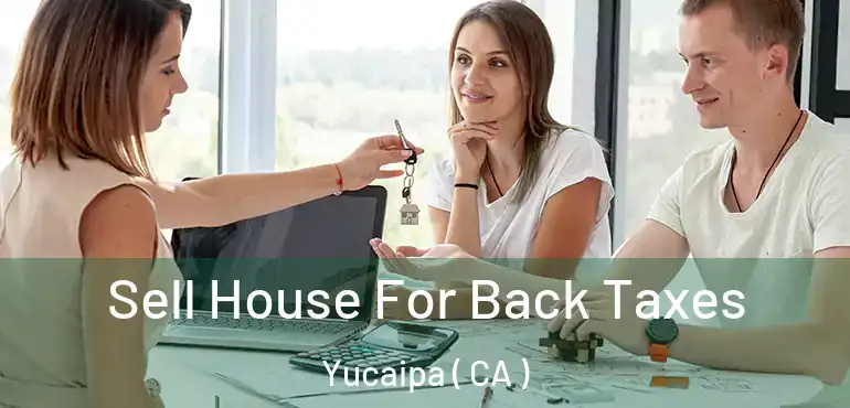  Sell House For Back Taxes Yucaipa ( CA )