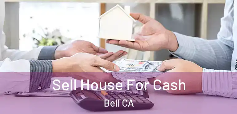 Sell House For Cash Bell CA