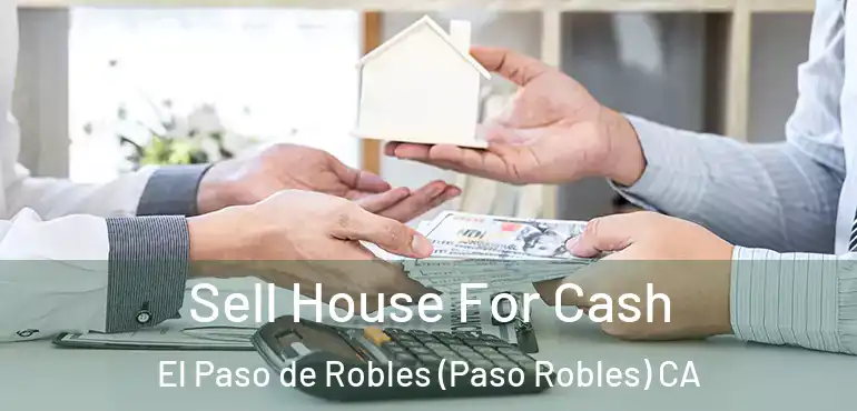  Sell House For Cash El Paso de Robles (Paso Robles) CA