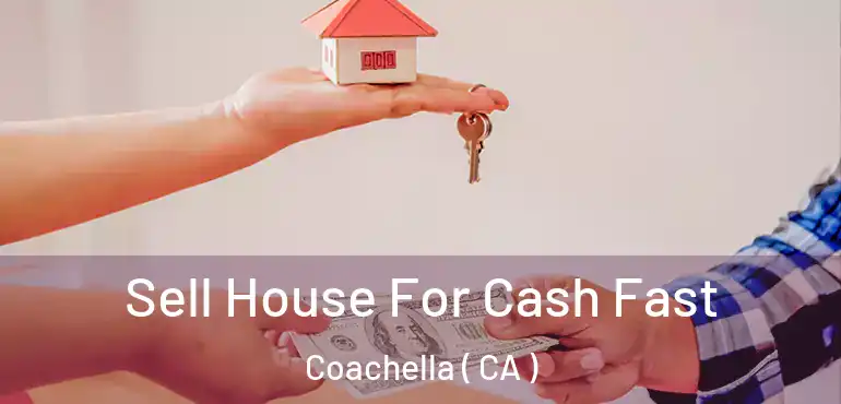  Sell House For Cash Fast Coachella ( CA )