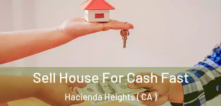 Sell House For Cash Fast Hacienda Heights ( CA )