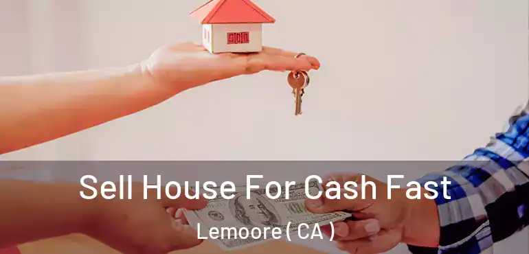  Sell House For Cash Fast Lemoore ( CA )