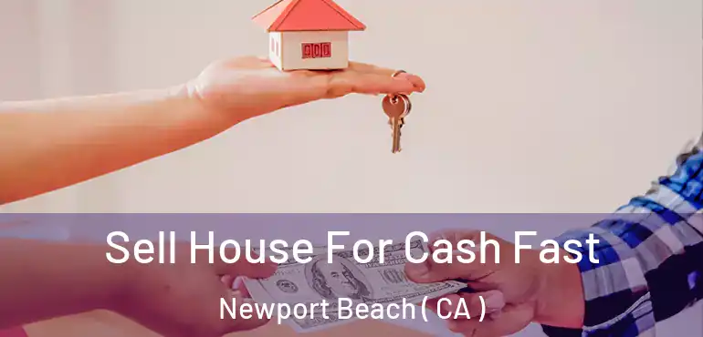 Sell House For Cash Fast Newport Beach ( CA )