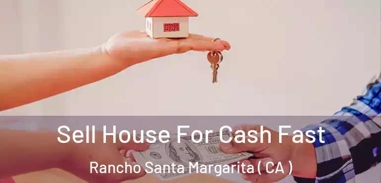  Sell House For Cash Fast Rancho Santa Margarita ( CA )