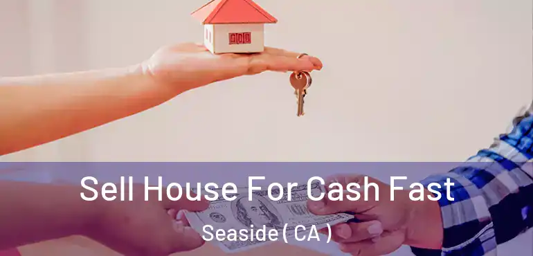  Sell House For Cash Fast Seaside ( CA )