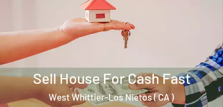  Sell House For Cash Fast West Whittier-Los Nietos ( CA )