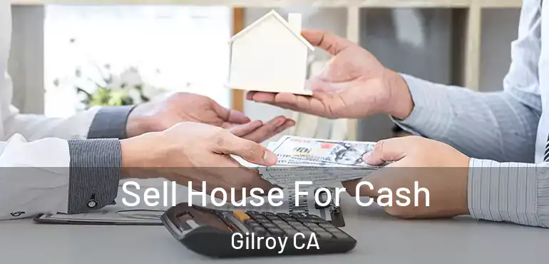 Sell House For Cash Gilroy CA