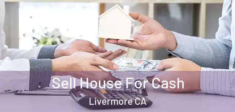  Sell House For Cash Livermore CA