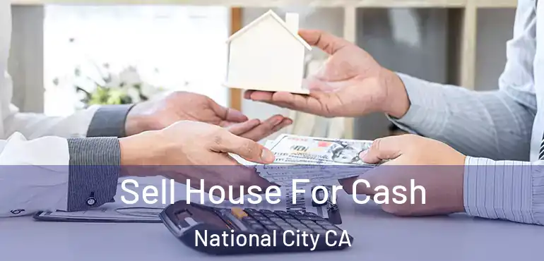 Sell House For Cash National City CA