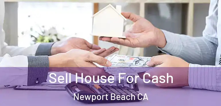 Sell House For Cash Newport Beach CA