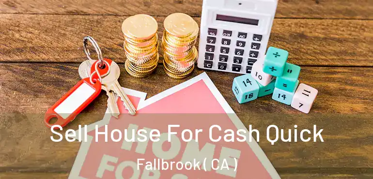  Sell House For Cash Quick Fallbrook ( CA )