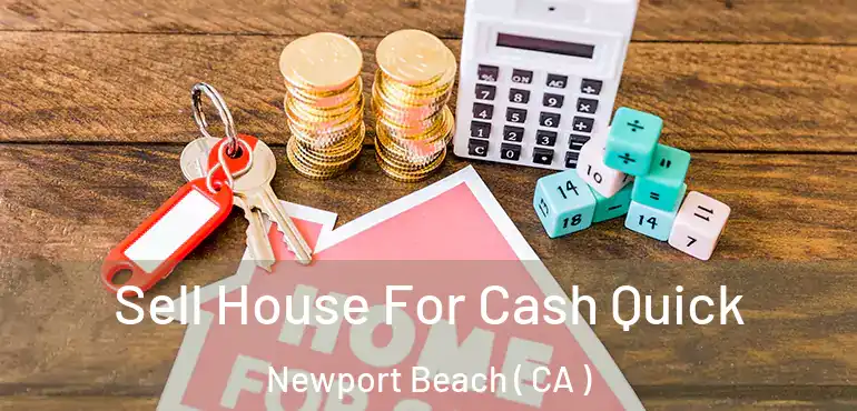  Sell House For Cash Quick Newport Beach ( CA )