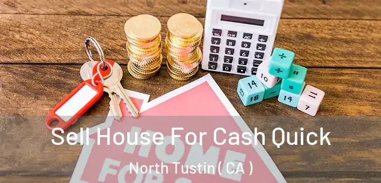  Sell House For Cash Quick North Tustin ( CA )