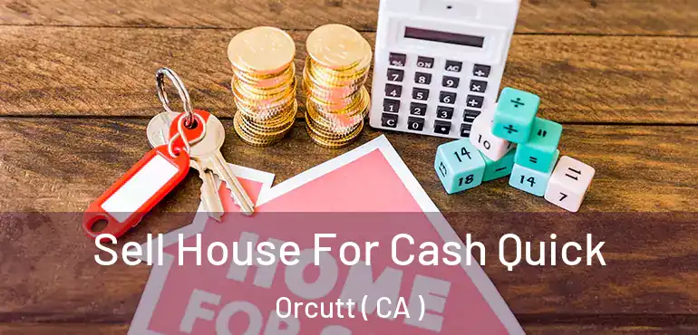 Sell House For Cash Quick Orcutt ( CA )