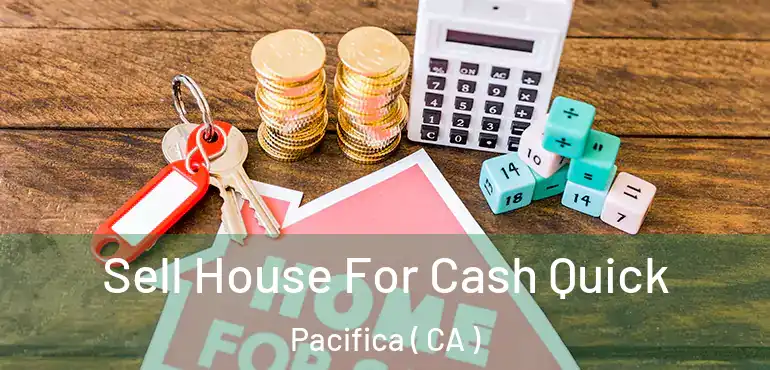  Sell House For Cash Quick Pacifica ( CA )
