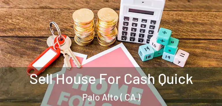 Sell House For Cash Quick Palo Alto ( CA )