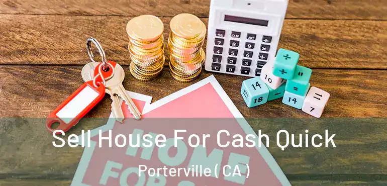 Sell House For Cash Quick Porterville ( CA )