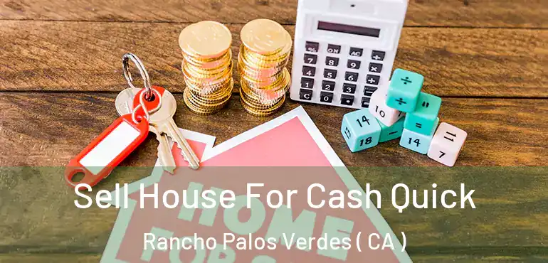  Sell House For Cash Quick Rancho Palos Verdes ( CA )