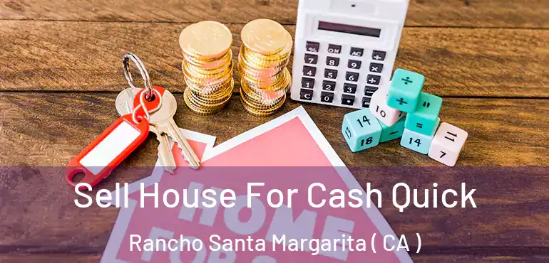  Sell House For Cash Quick Rancho Santa Margarita ( CA )