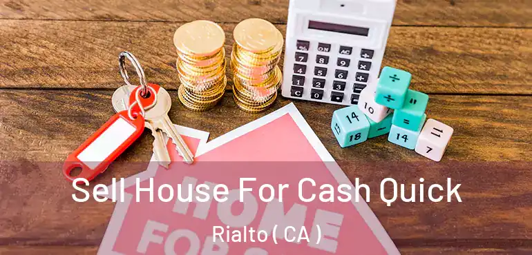  Sell House For Cash Quick Rialto ( CA )