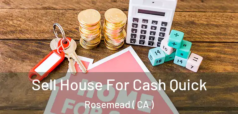 Sell House For Cash Quick Rosemead ( CA )