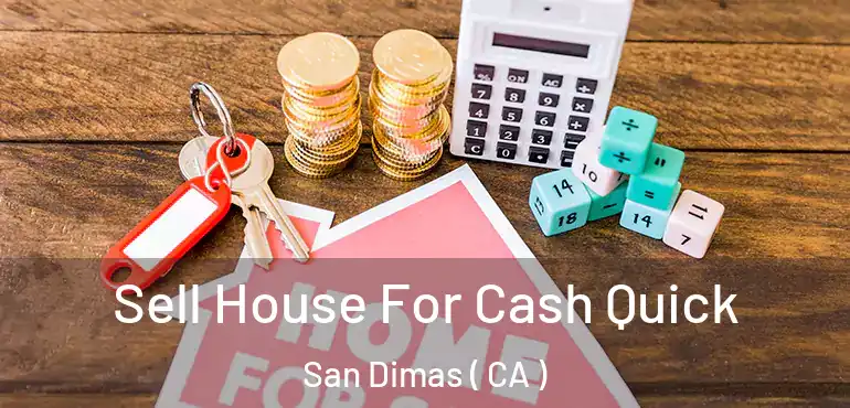 Sell House For Cash Quick San Dimas ( CA )