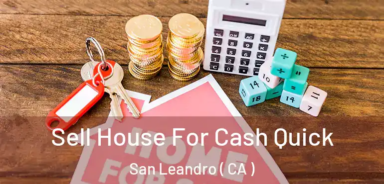 Sell House For Cash Quick San Leandro ( CA )