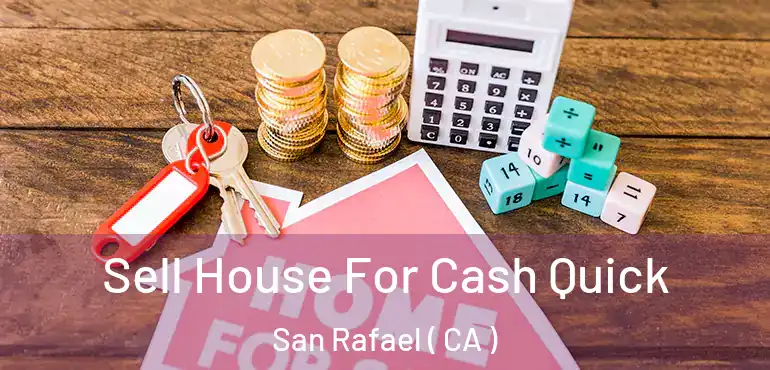  Sell House For Cash Quick San Rafael ( CA )
