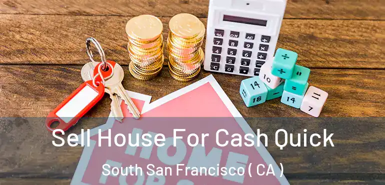 Sell House For Cash Quick South San Francisco ( CA )