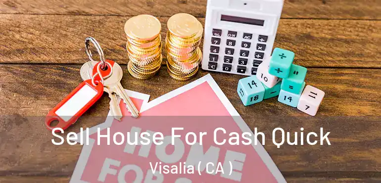  Sell House For Cash Quick Visalia ( CA )