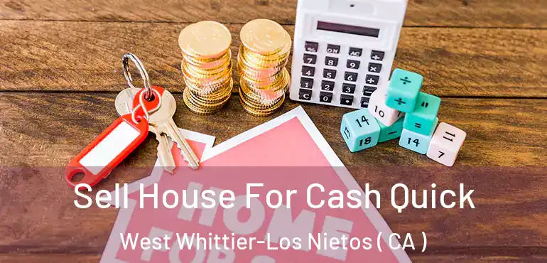 Sell House For Cash Quick West Whittier-Los Nietos ( CA )