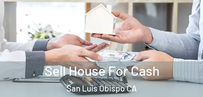 Sell House For Cash San Luis Obispo CA