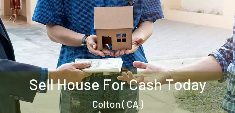 Sell House For Cash Today Colton ( CA )