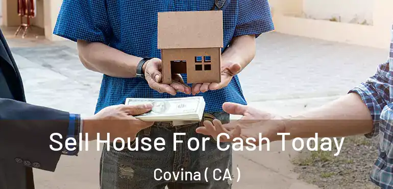 Sell House For Cash Today Covina ( CA )