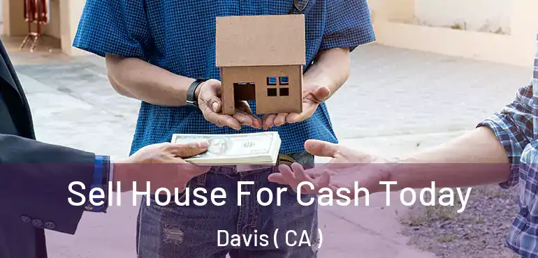  Sell House For Cash Today Davis ( CA )