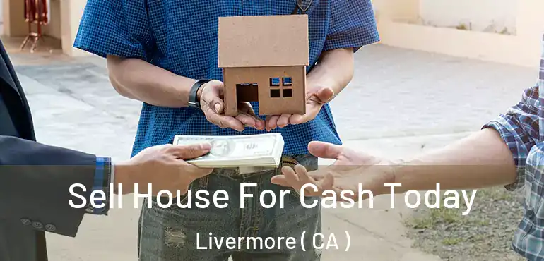  Sell House For Cash Today Livermore ( CA )