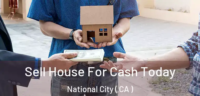 Sell House For Cash Today National City ( CA )