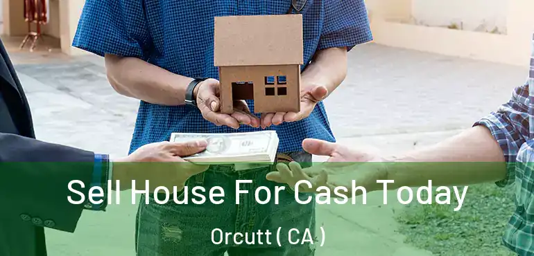  Sell House For Cash Today Orcutt ( CA )