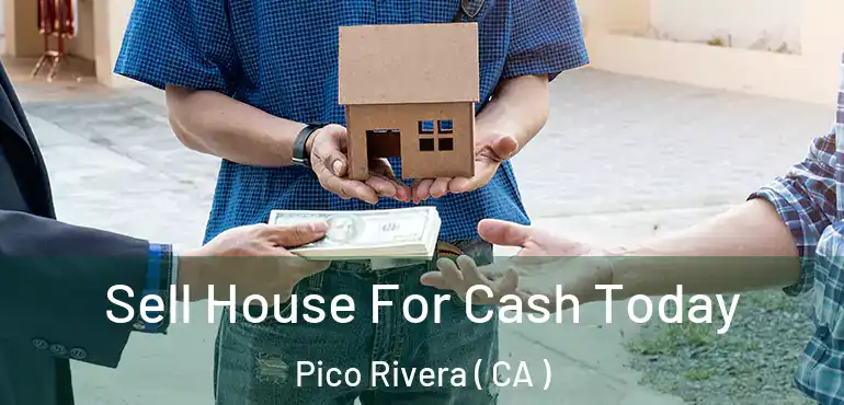  Sell House For Cash Today Pico Rivera ( CA )