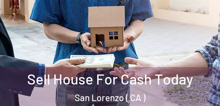 Sell House For Cash Today San Lorenzo ( CA )